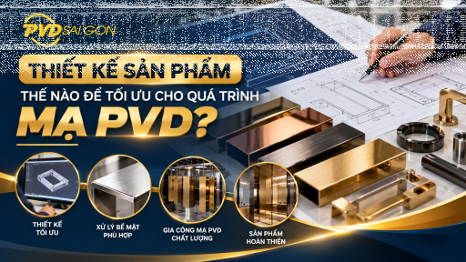 Thiết kế sản phẩm thế nào để tối ưu cho quá trình mạ PVD?